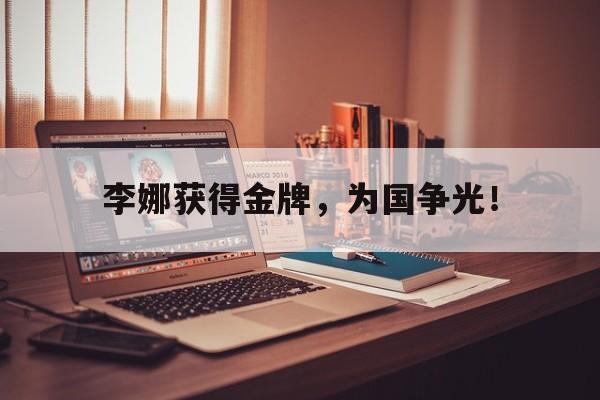 米兰体育-李娜获得金牌，为国争光！